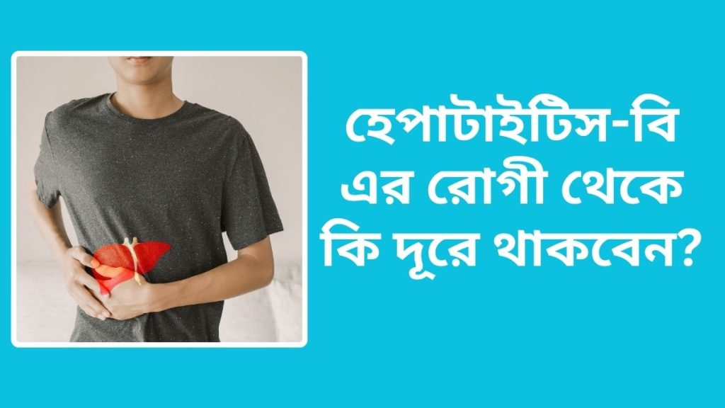 হেপাটাইটিস-বি এর রোগী থেকে কি দূরে থাকবেন