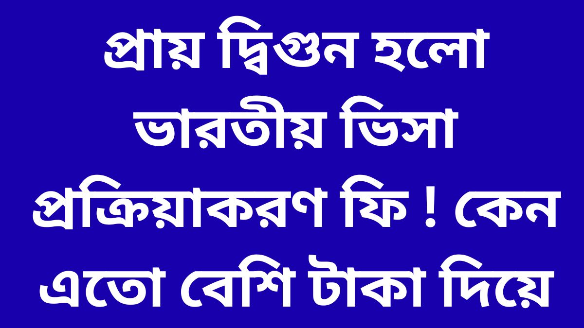 প্রায় দ্বিগুন হলো ভারতীয় ভিসা প্রক্রিয়াকরণ ফি ! কেন এতো বেশি টাকা দিয়ে ইন্ডিয়ান ভিসা করতে হয় ?