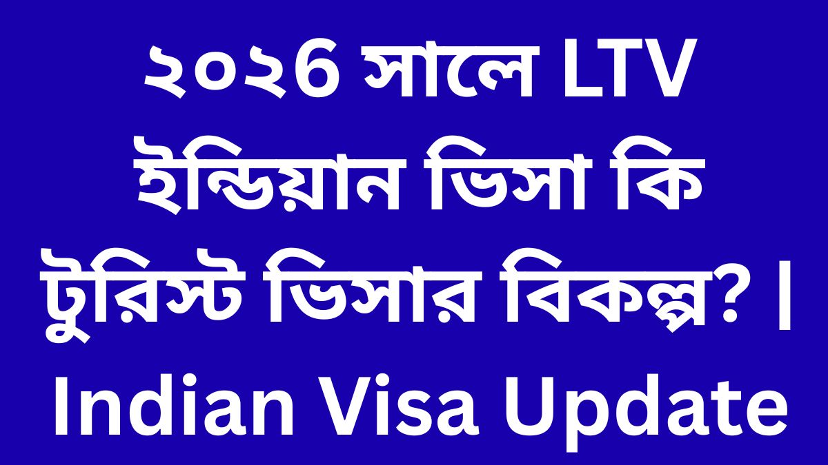 ২০২6 সালে LTV ইন্ডিয়ান ভিসা কি টুরিস্ট ভিসার বিকল্প Indian Visa Update 2026 Indian Visa Rules